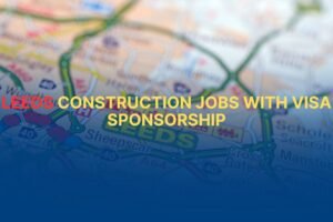 Leeds Construction Jobs with Visa Sponsorship: Get £75k in 2026